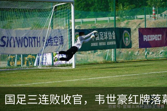国足三连败收官，韦世豪红牌落幕重庆邀请赛